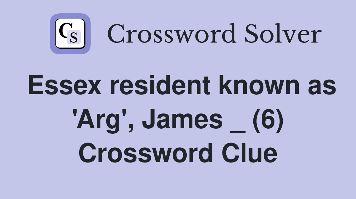 Essex resident known as 'Arg', James _ (6) Crossword Clue