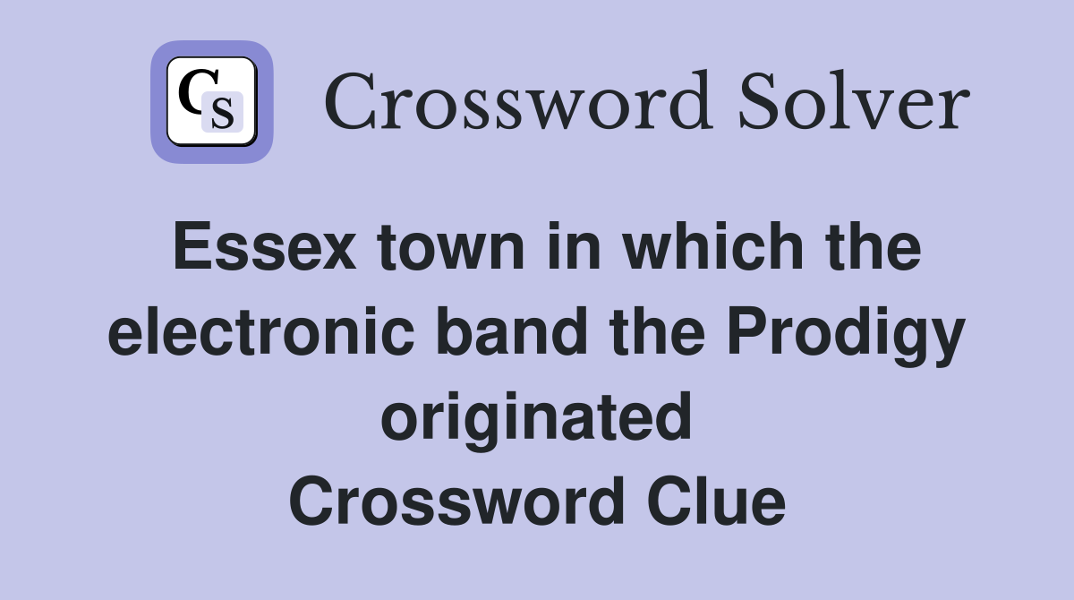 Essex town in which the electronic band the Prodigy originated Crossword Clue