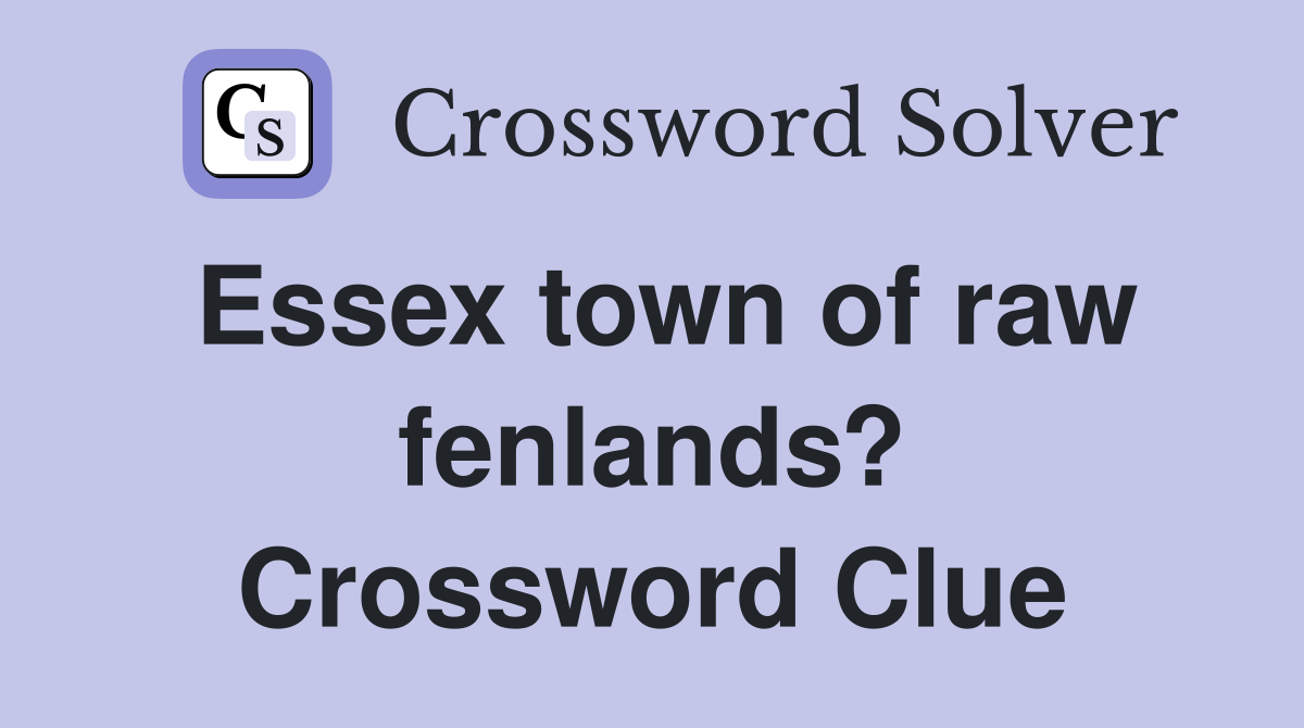 Essex town of raw fenlands? Crossword Clue