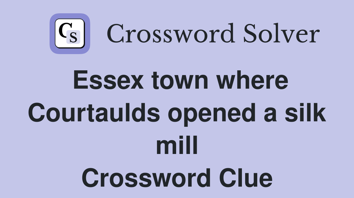 Essex town where Courtaulds opened a silk mill Crossword Clue