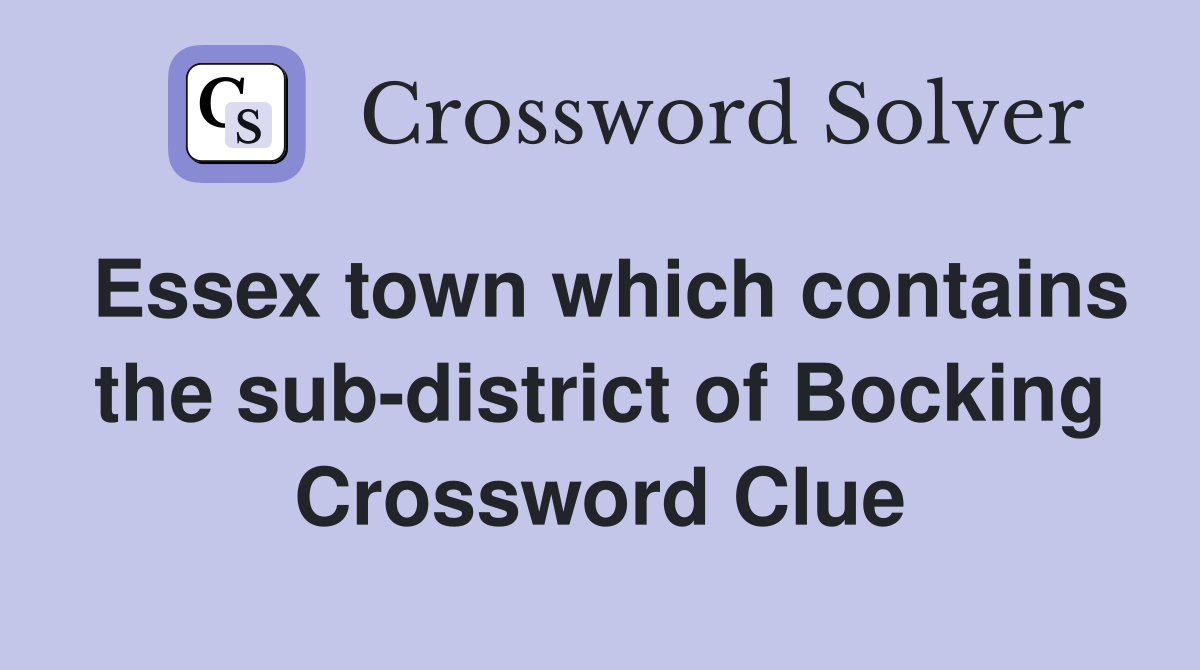 Essex town which contains the sub-district of Bocking Crossword Clue