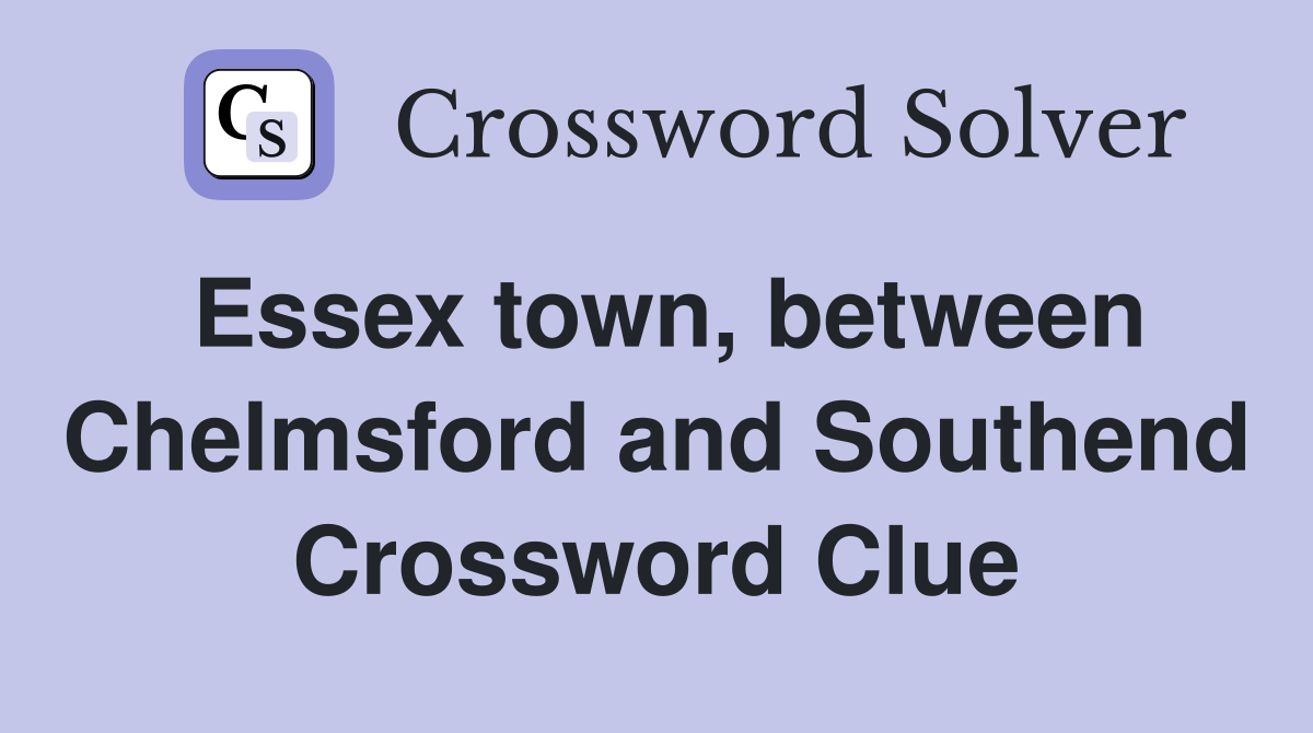 Essex town, between Chelmsford and Southend Crossword Clue