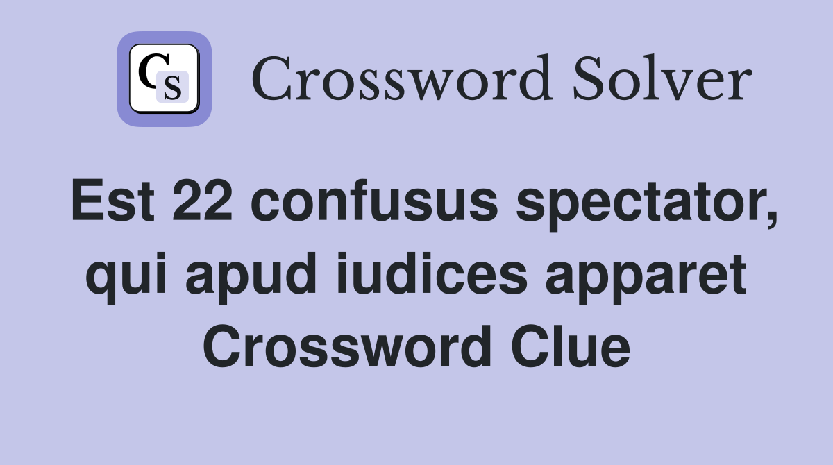 Est 22 confusus spectator, qui apud iudices apparet Crossword Clue