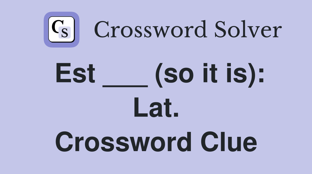 Est ___ (so it is): Lat. Crossword Clue