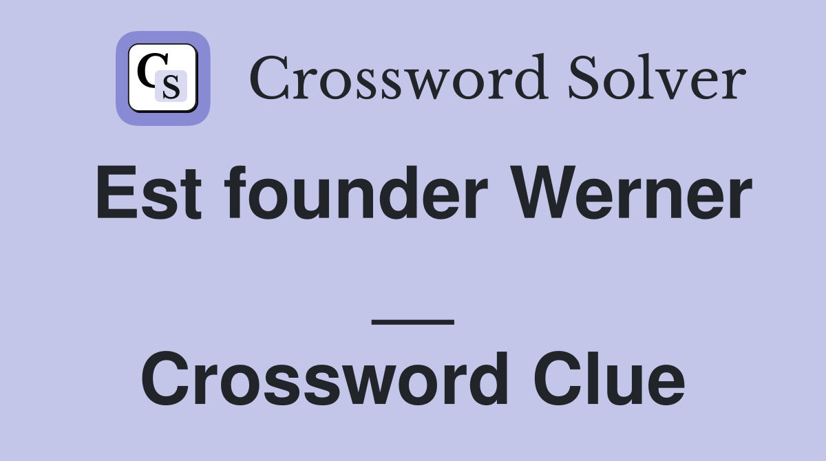 Est founder Werner __ Crossword Clue
