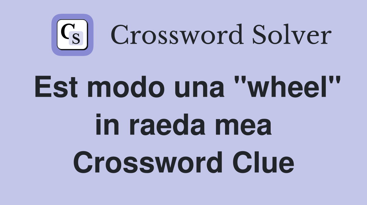 Est modo una "wheel" in raeda mea Crossword Clue