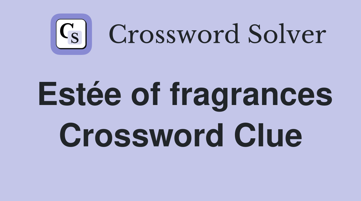 Estée of fragrances Crossword Clue