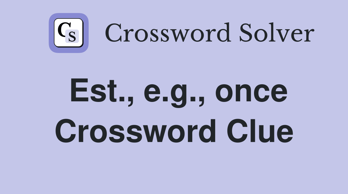 Est., e.g., once Crossword Clue