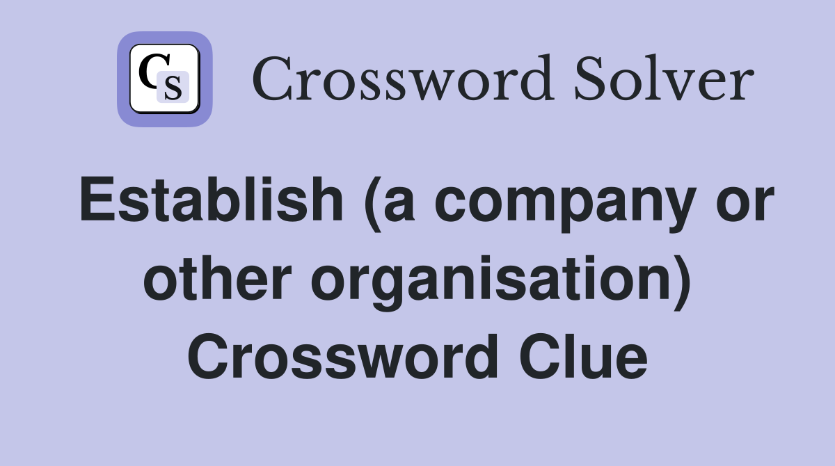 Establish (a company or other organisation) Crossword Clue
