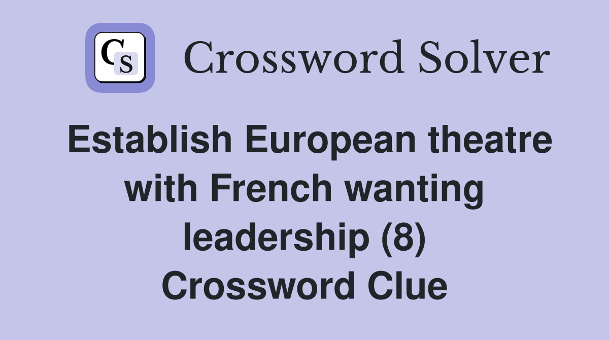 Establish European theatre with French wanting leadership (8) Crossword Clue