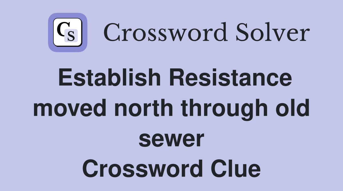 Establish Resistance moved north through old sewer Crossword Clue
