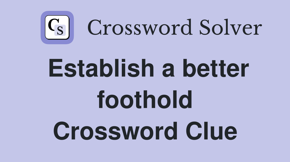 Establish a better foothold Crossword Clue