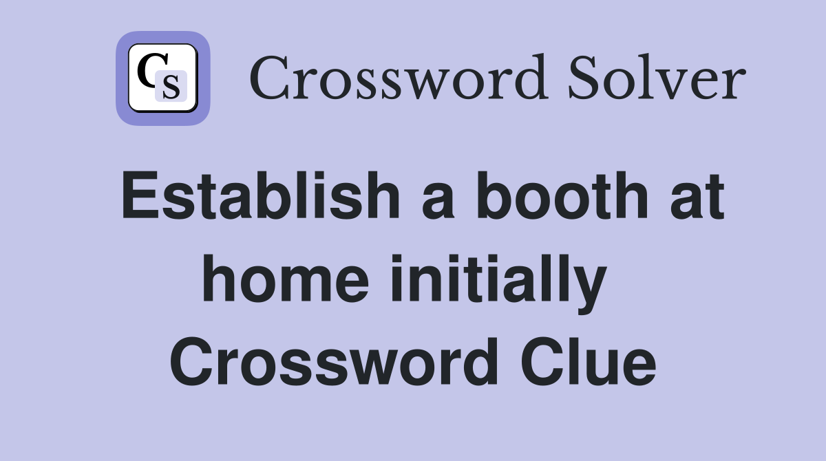 Establish a booth at home initially  Crossword Clue