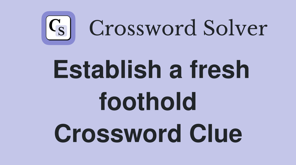 Establish a fresh foothold Crossword Clue