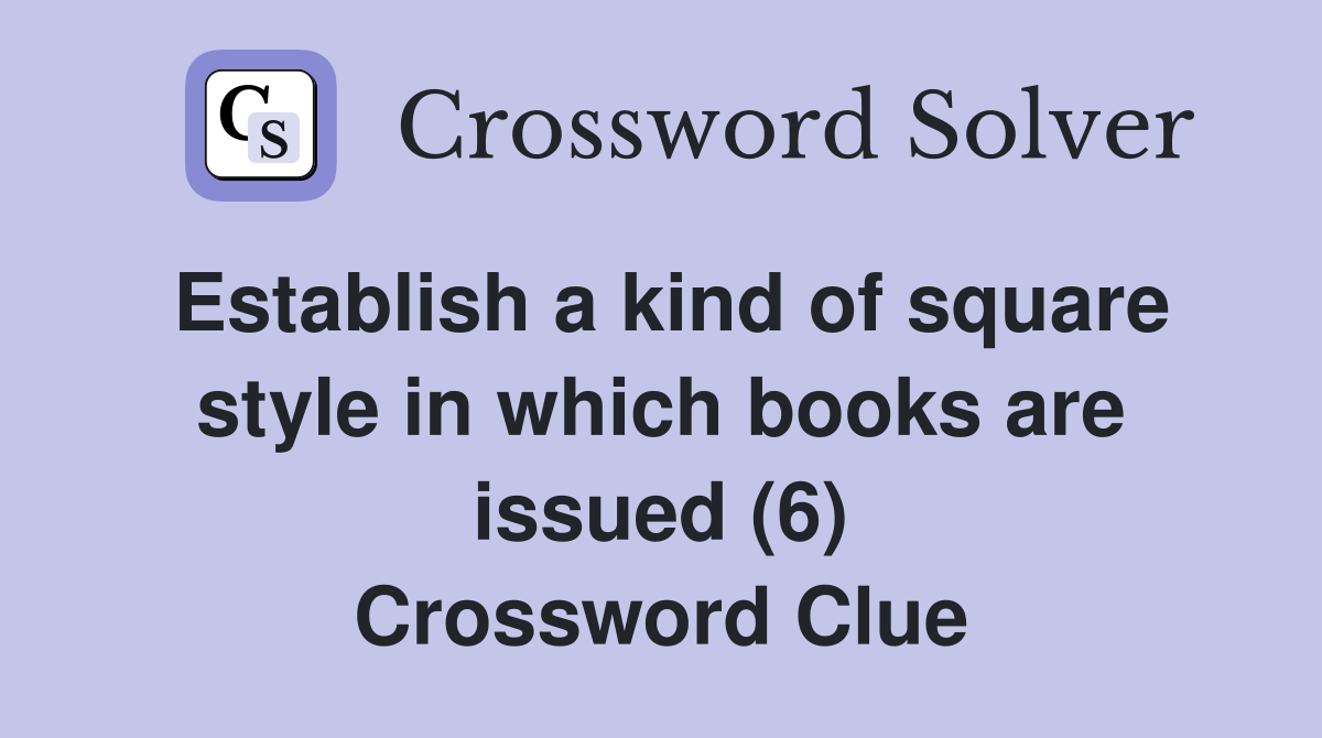 Establish a kind of square style in which books are issued (6) Crossword Clue