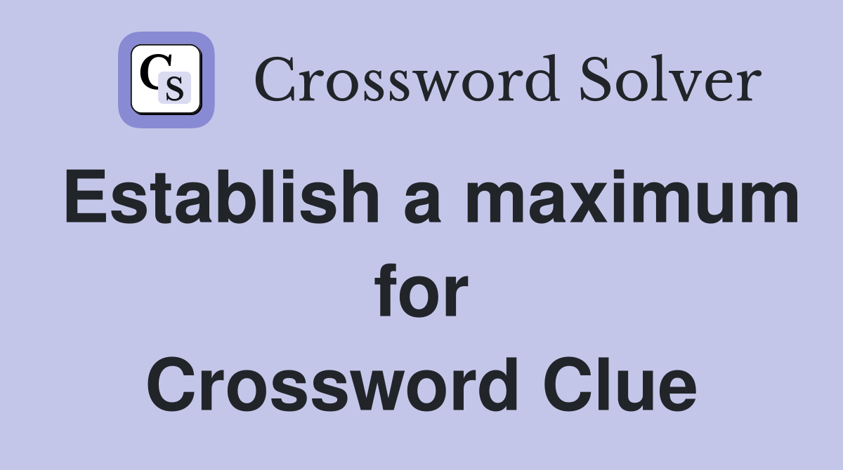 Establish a maximum for Crossword Clue