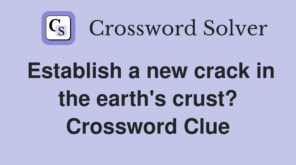 Establish a new crack in the earth's crust? Crossword Clue