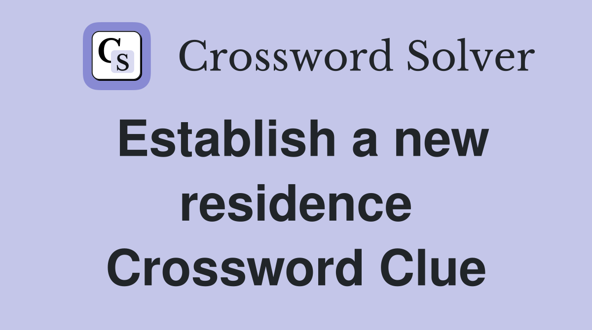Establish a new residence Crossword Clue