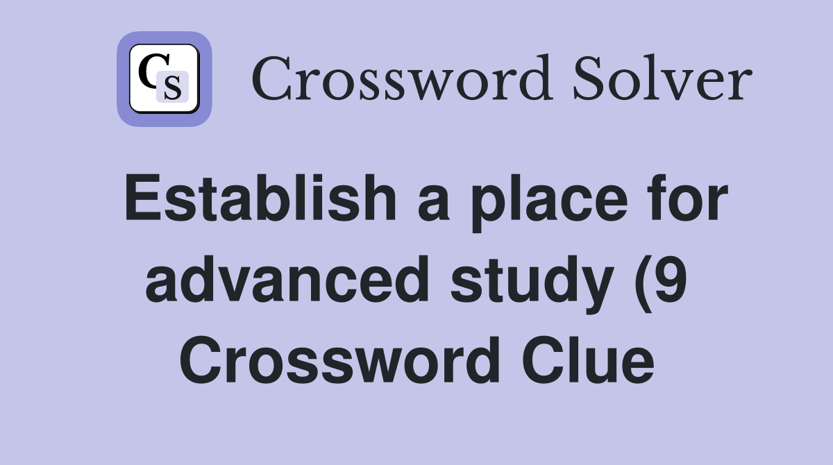 Establish a place for advanced study (9) Crossword Clue Answers Establish a place for advanced study (9) Crossword Clue Answers