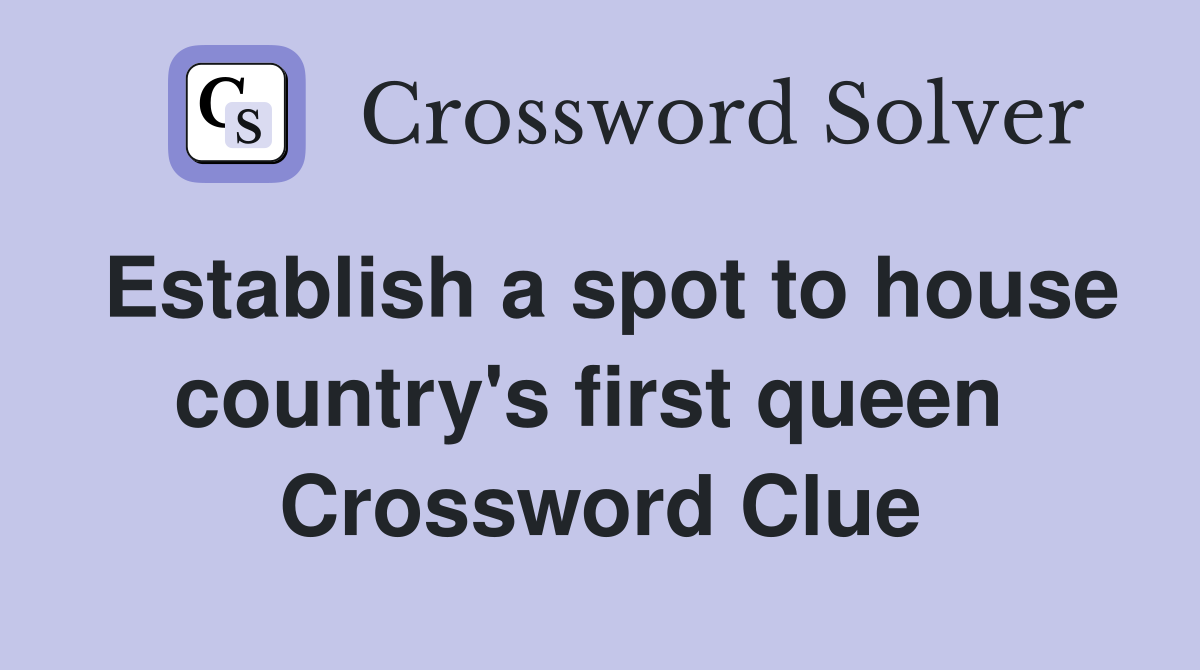Establish a spot to house country's first queen  Crossword Clue
