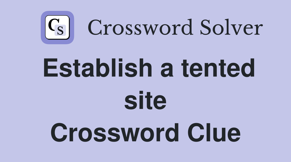 Establish a tented site Crossword Clue