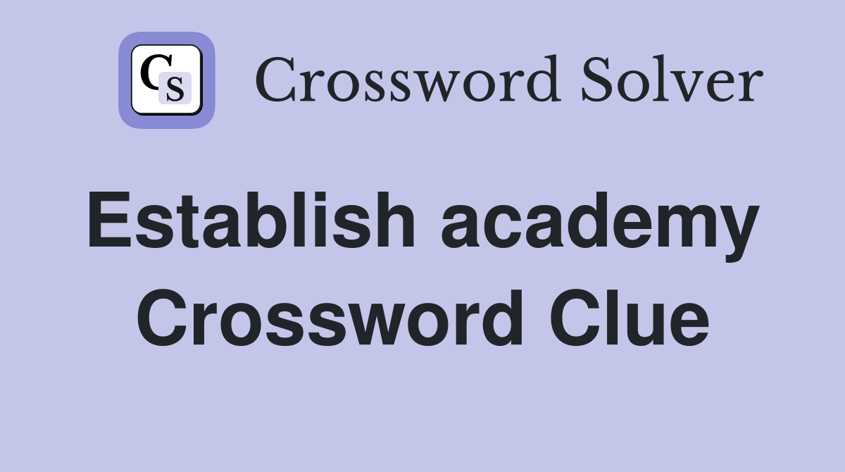 Establish academy  Crossword Clue