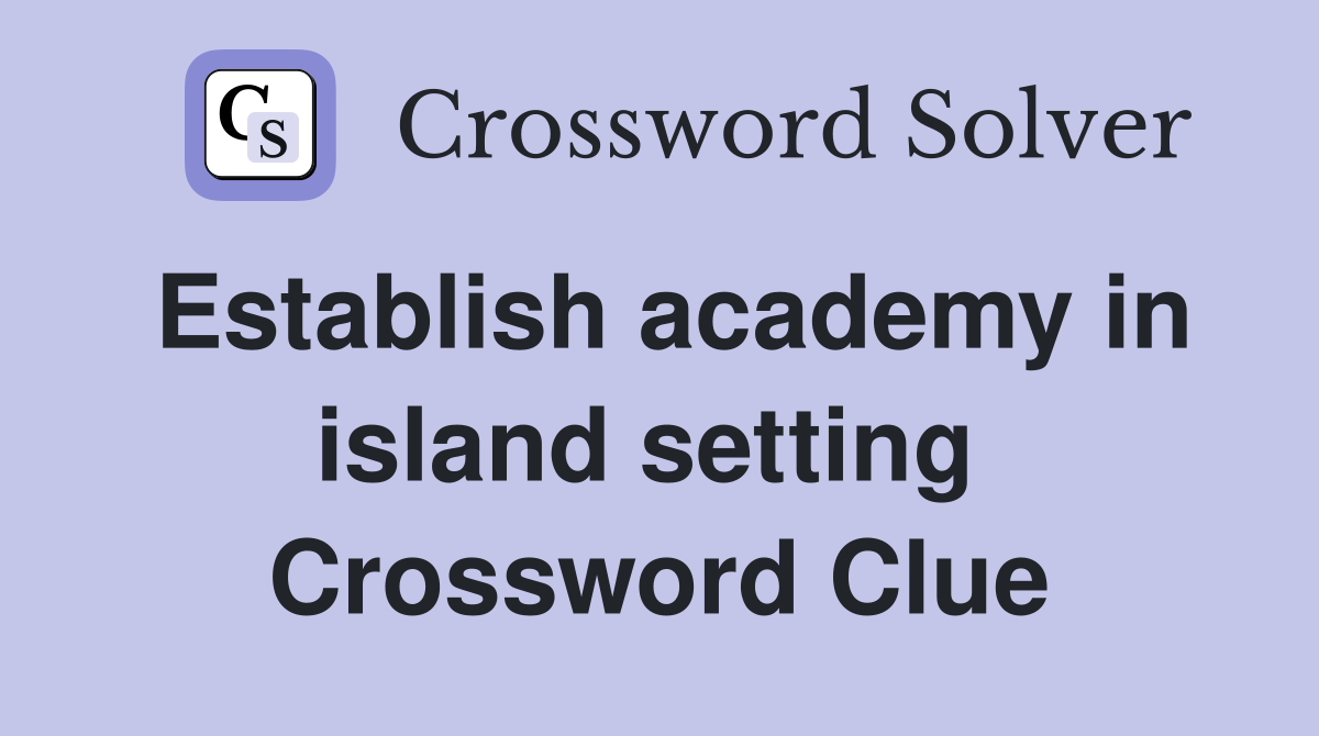 Establish academy in island setting  Crossword Clue