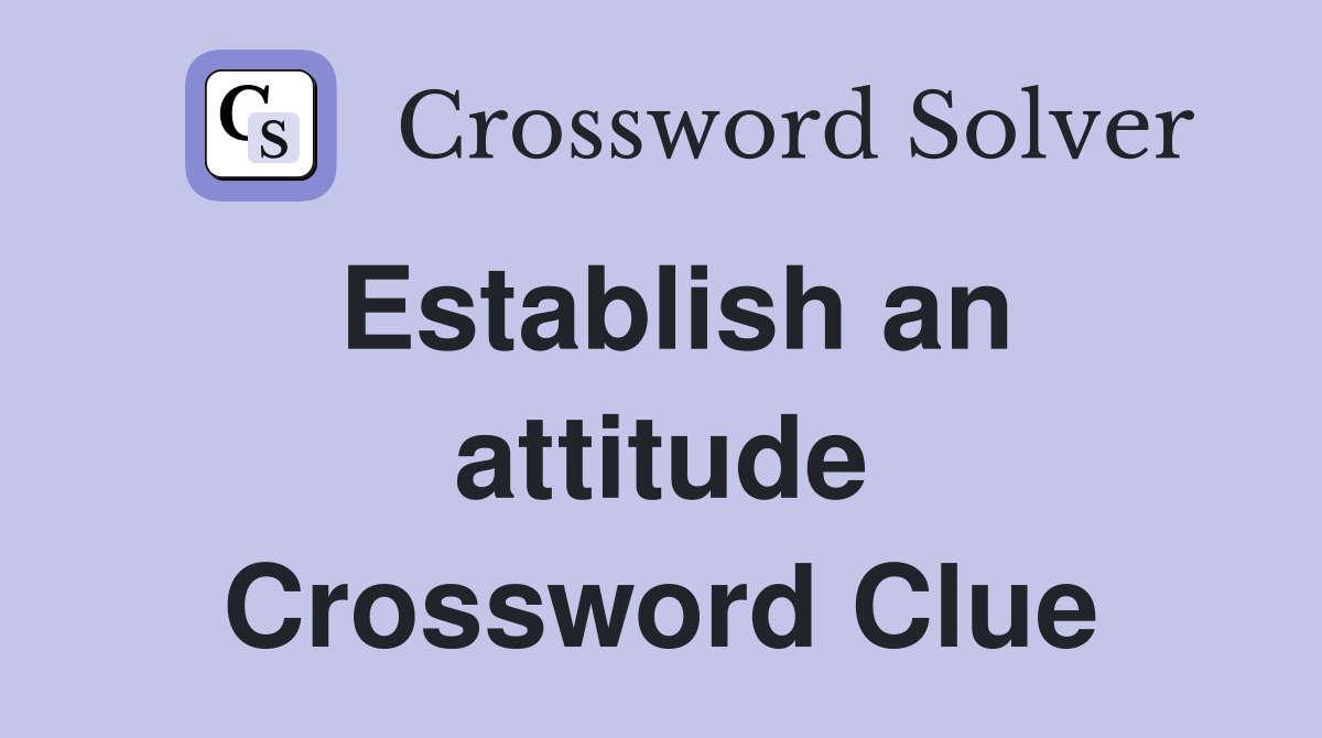 Establish an attitude Crossword Clue