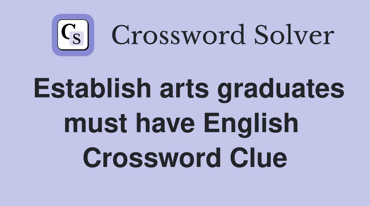 Establish arts graduates must have English  Crossword Clue
