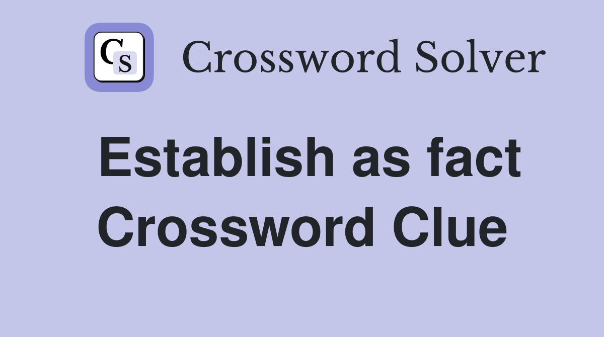 Establish as fact Crossword Clue