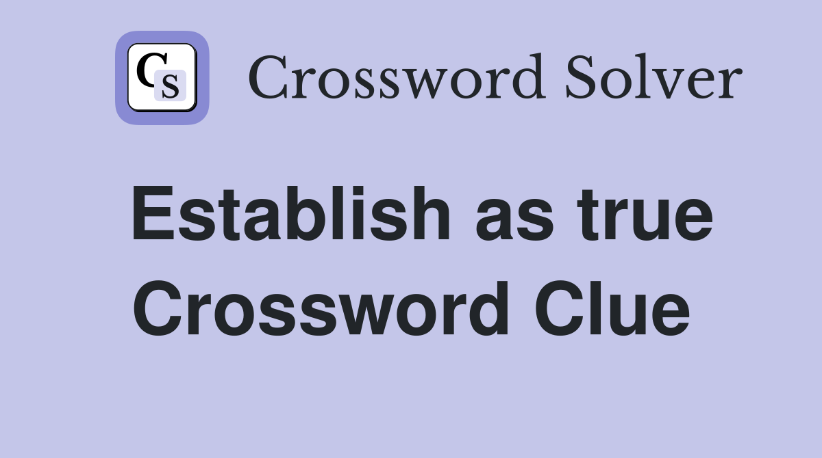 Establish as true Crossword Clue
