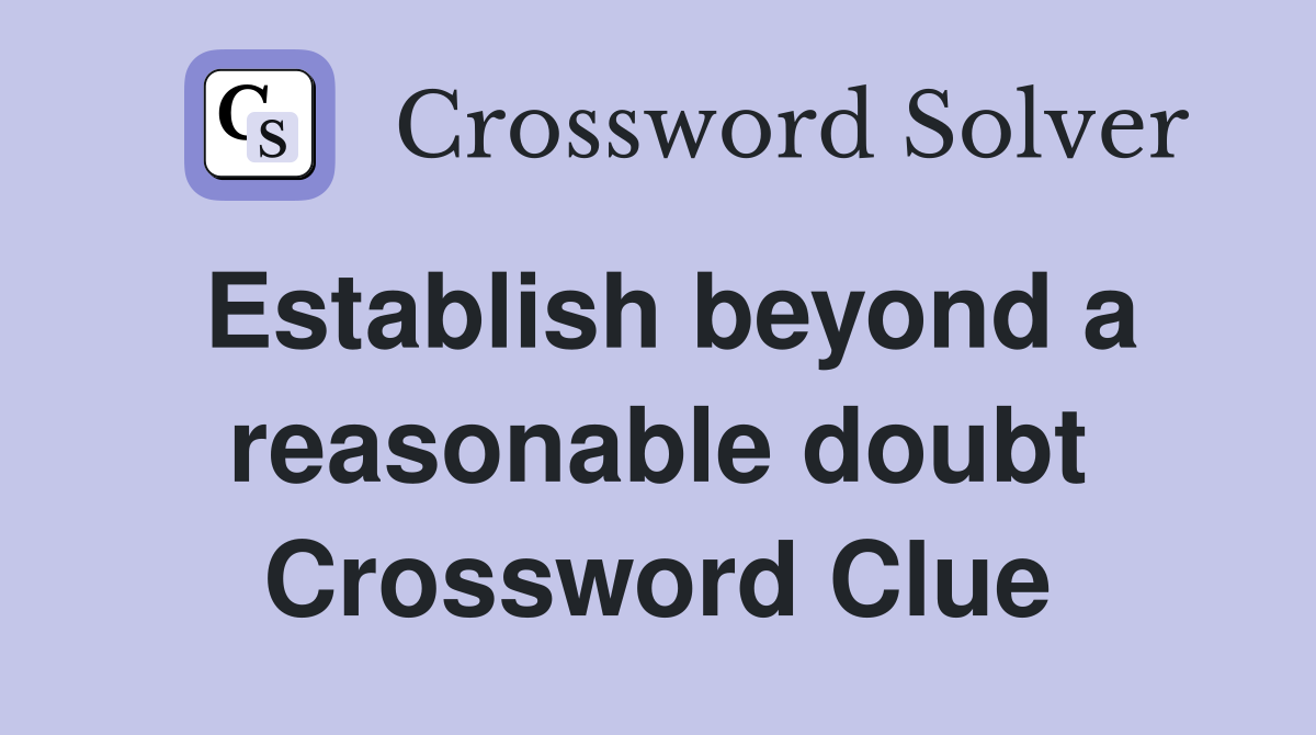 Establish beyond a reasonable doubt Crossword Clue