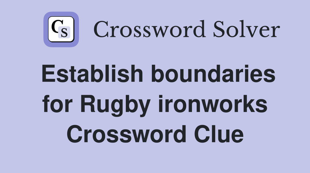 Establish boundaries for Rugby ironworks Crossword Clue