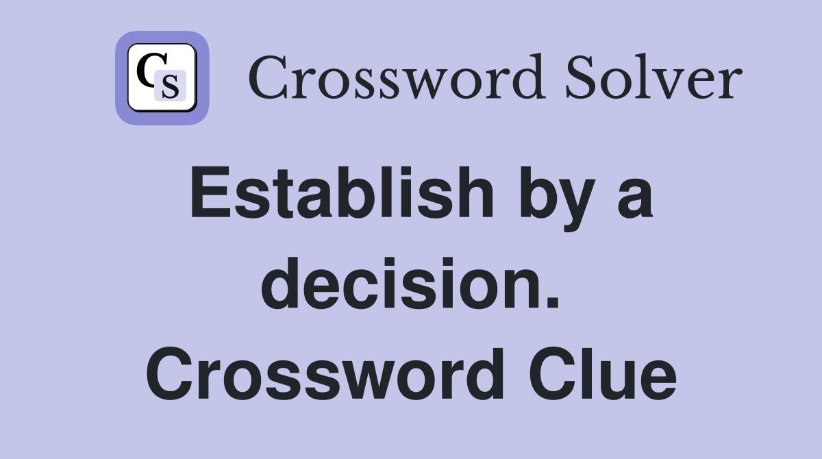 Establish by a decision. Crossword Clue