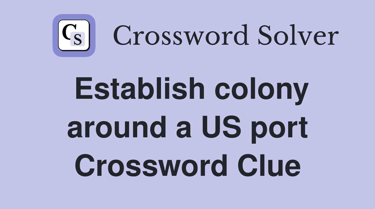Establish colony around a US port Crossword Clue