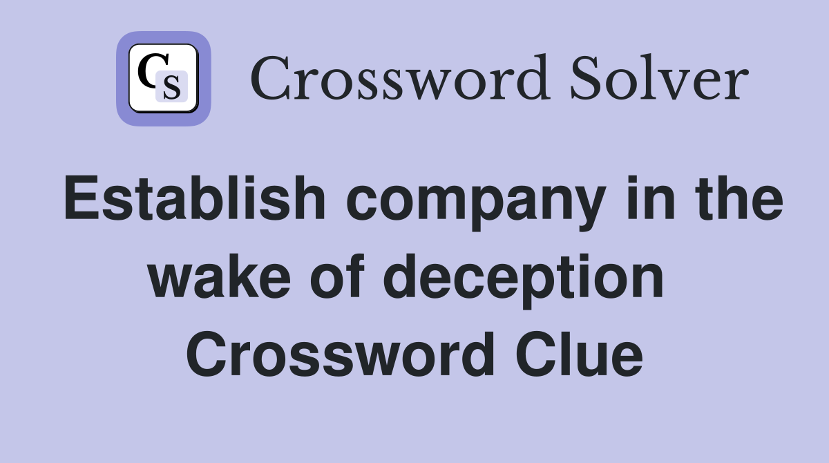 Establish company in the wake of deception  Crossword Clue