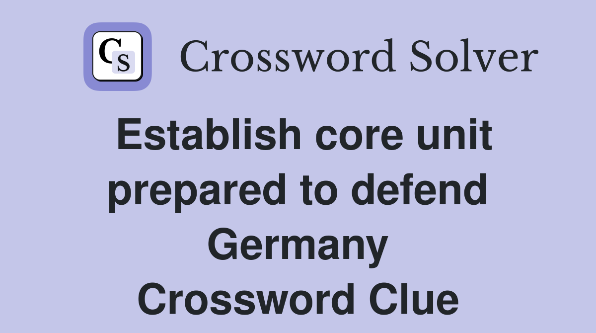 Establish core unit prepared to defend Germany Crossword Clue