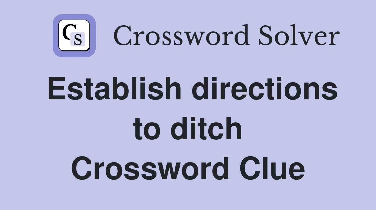 Establish directions to ditch Crossword Clue