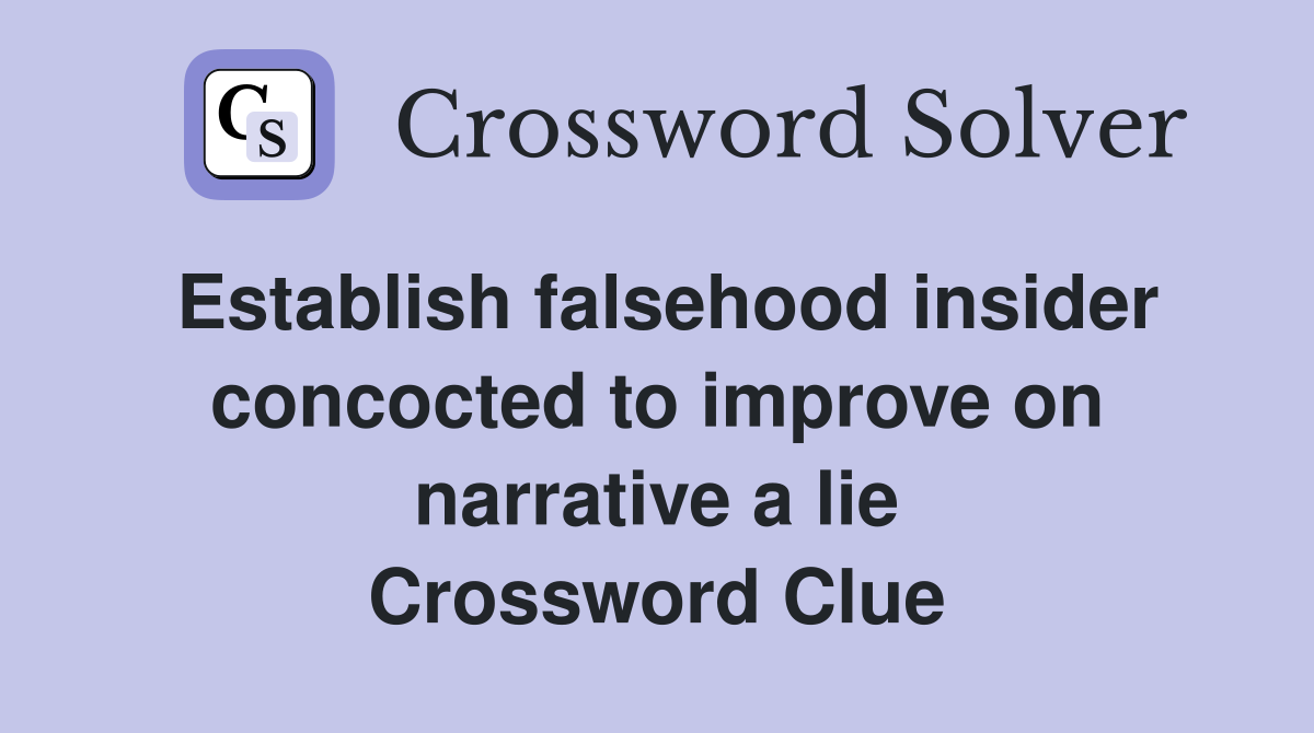 Establish falsehood insider concocted to improve on narrative a lie Crossword Clue