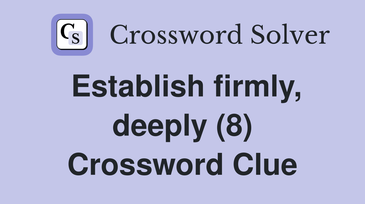 Establish firmly, deeply (8) Crossword Clue