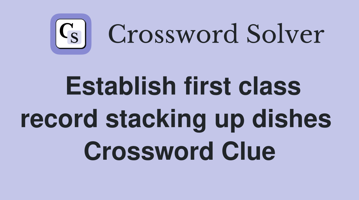 Establish first class record stacking up dishes  Crossword Clue