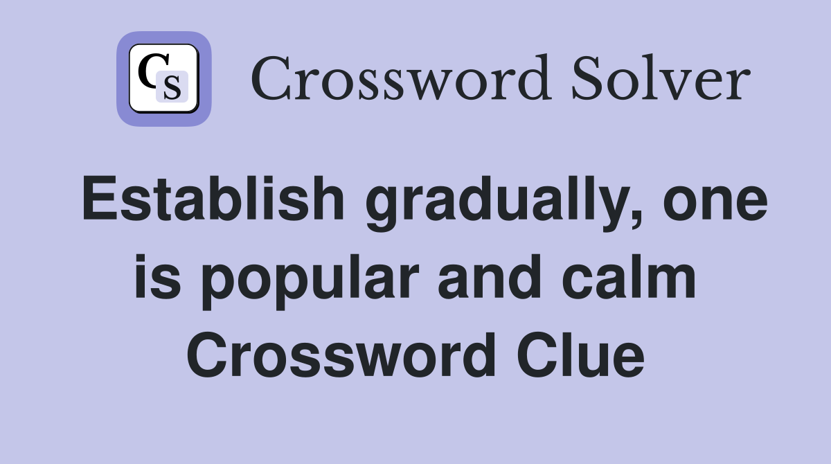 Establish gradually, one is popular and calm Crossword Clue