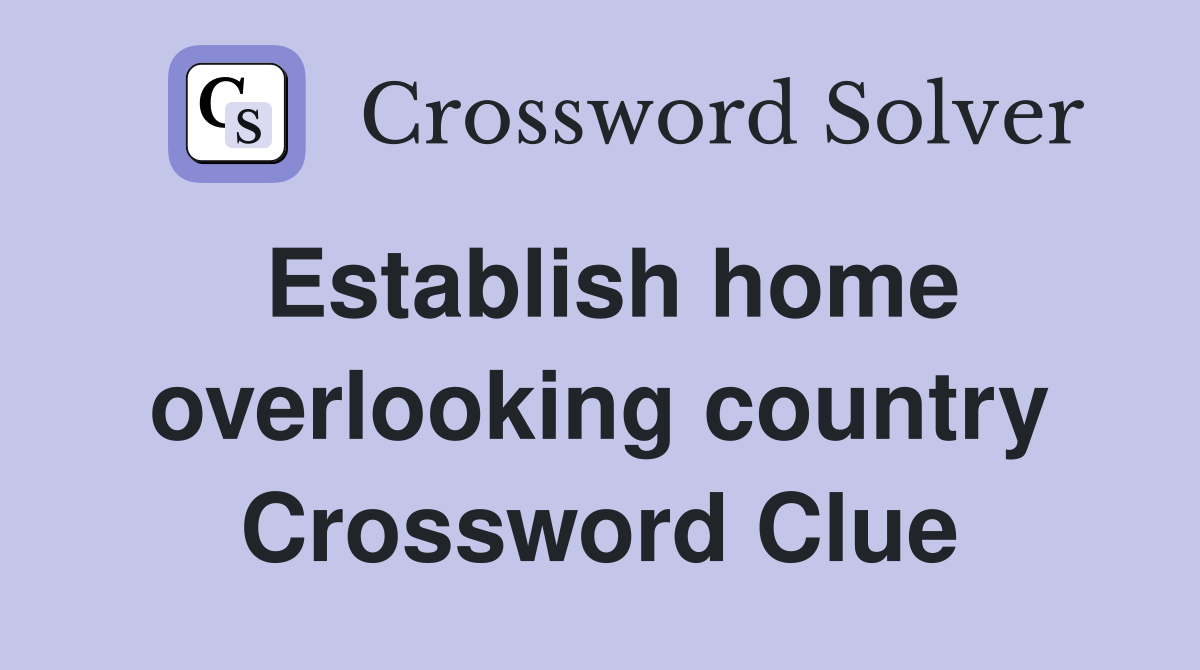 Establish home overlooking country Crossword Clue
