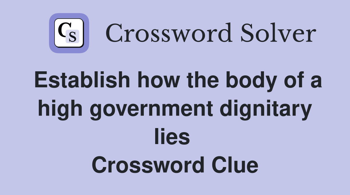 Establish how the body of a high government dignitary lies  Crossword Clue