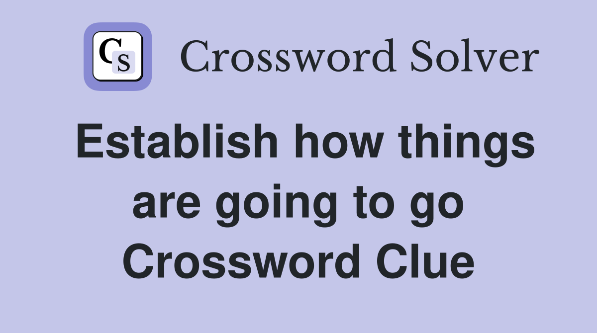 Establish how things are going to go Crossword Clue