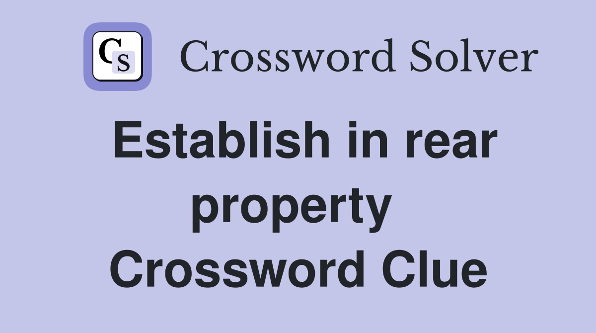 Establish in rear property  Crossword Clue