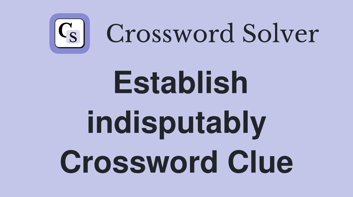 Establish indisputably Crossword Clue