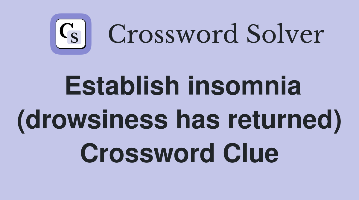 Establish insomnia (drowsiness has returned) Crossword Clue