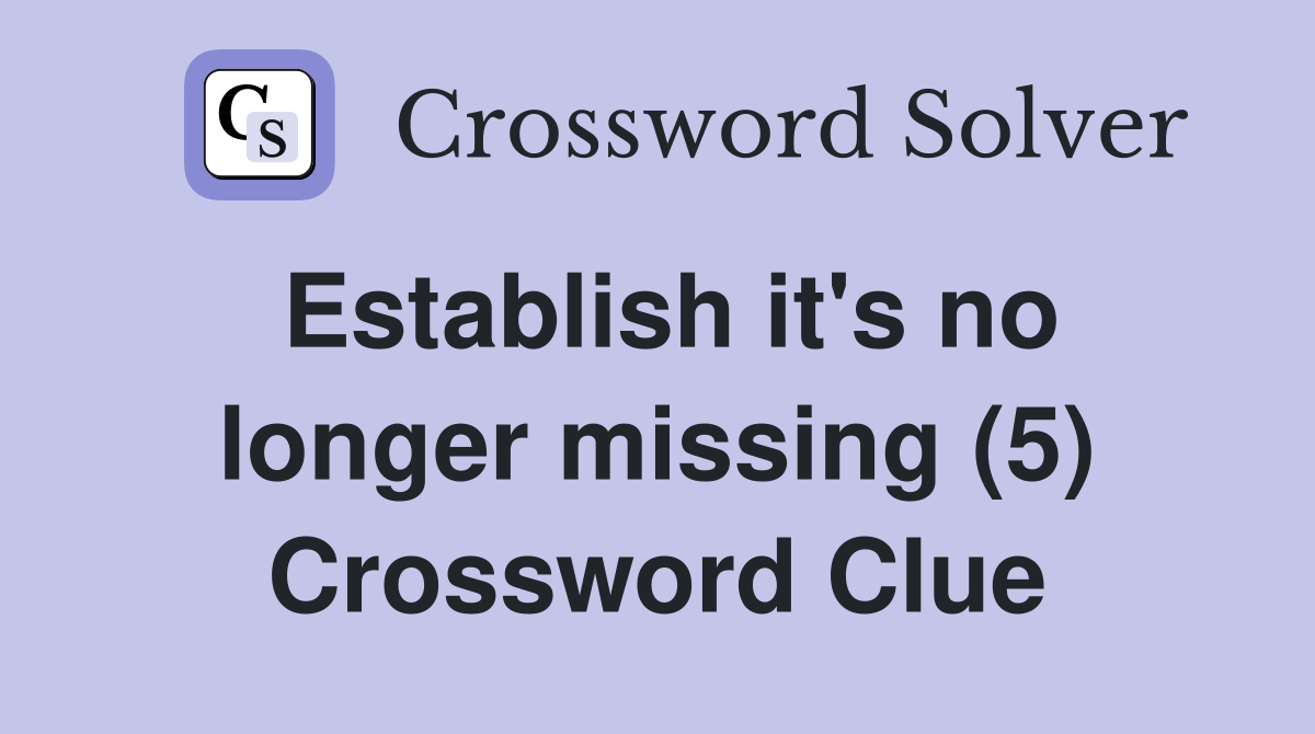 Establish it's no longer missing (5) Crossword Clue