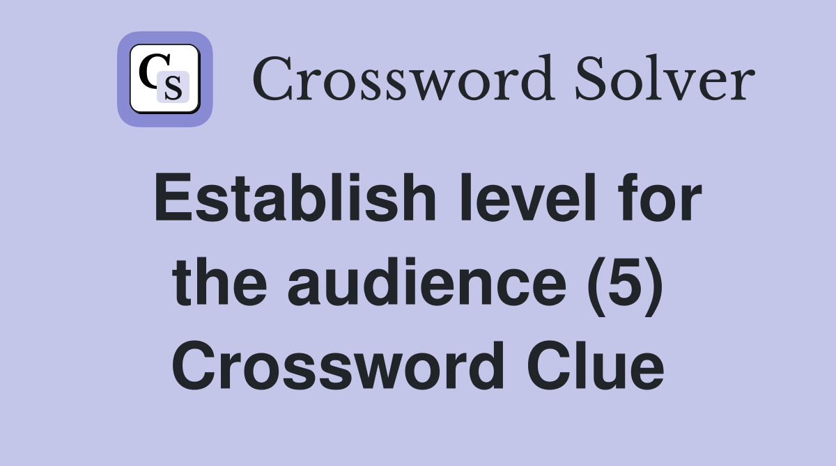 Establish level for the audience (5) Crossword Clue